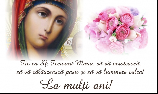 Sfânta Fecioară Maria să vă lumineze paşii, să vă aducă linişte în suflete şi să vă ţină sănătoşi alături de cei dragi!