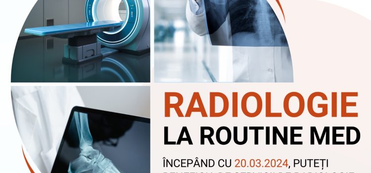 Din 20 martie 2024: Radiologie la RoutineMed!