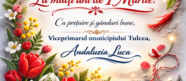 La mulți ani de 1 martie vă urează viceprimarul municipiului Tulcea, Andaluzia Luca