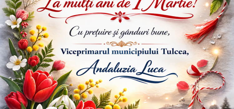 La mulți ani de 1 martie vă urează viceprimarul municipiului Tulcea, Andaluzia Luca